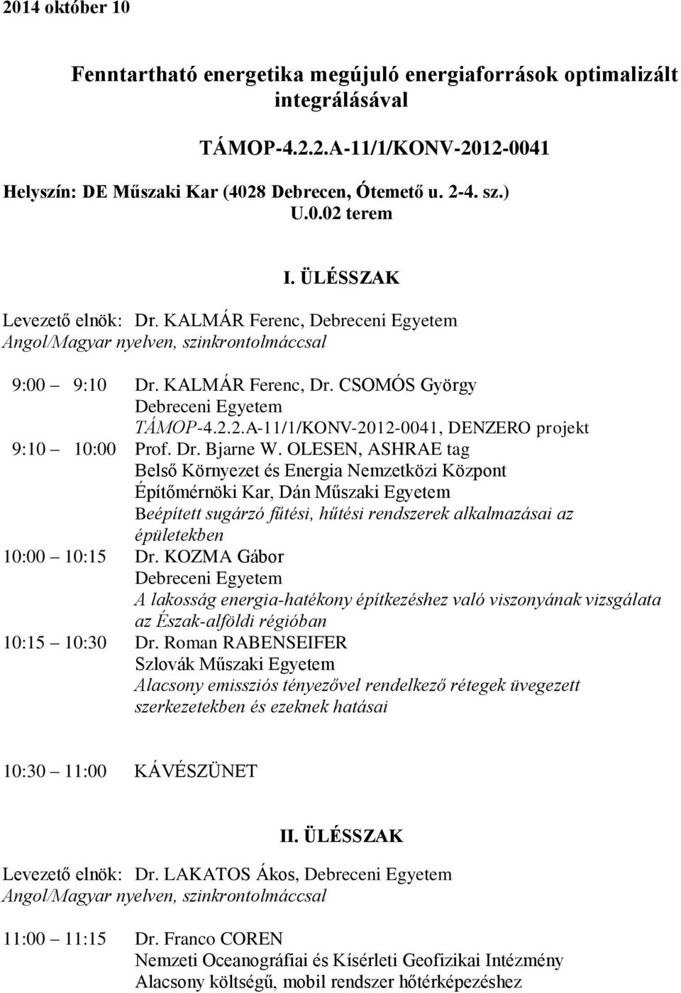 OLESEN, ASHRAE tag Belső Környezet és Energia Nemzetközi Központ Építőmérnöki Kar, Dán Műszaki Egyetem Beépített sugárzó fűtési, hűtési rendszerek alkalmazásai az épületekben 10:00 10:15 Dr.