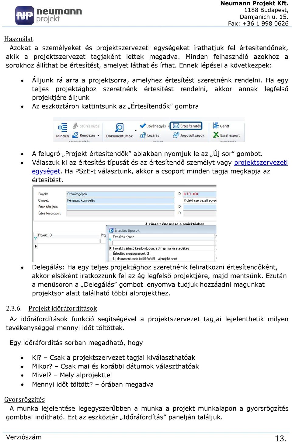 Ha egy teljes projektághoz szeretnénk értesítést rendelni, akkor annak legfelső projektjére álljunk Az eszköztáron kattintsunk az Értesítendők gombra A felugró Projekt értesítendők ablakban nyomjuk