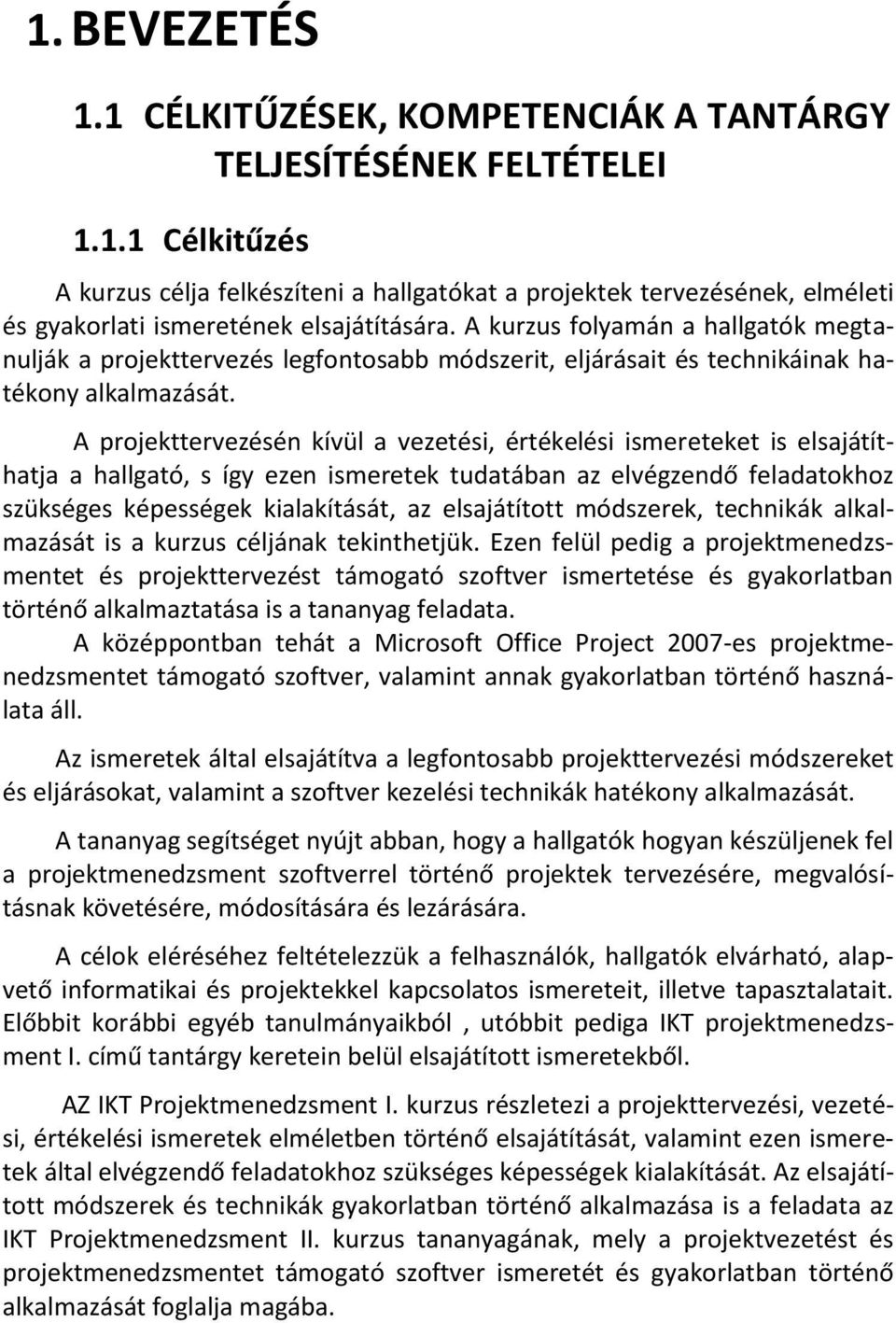 A projekttervezésén kívül a vezetési, értékelési ismereteket is elsajátíthatja a hallgató, s így ezen ismeretek tudatában az elvégzendő feladatokhoz szükséges képességek kialakítását, az elsajátított