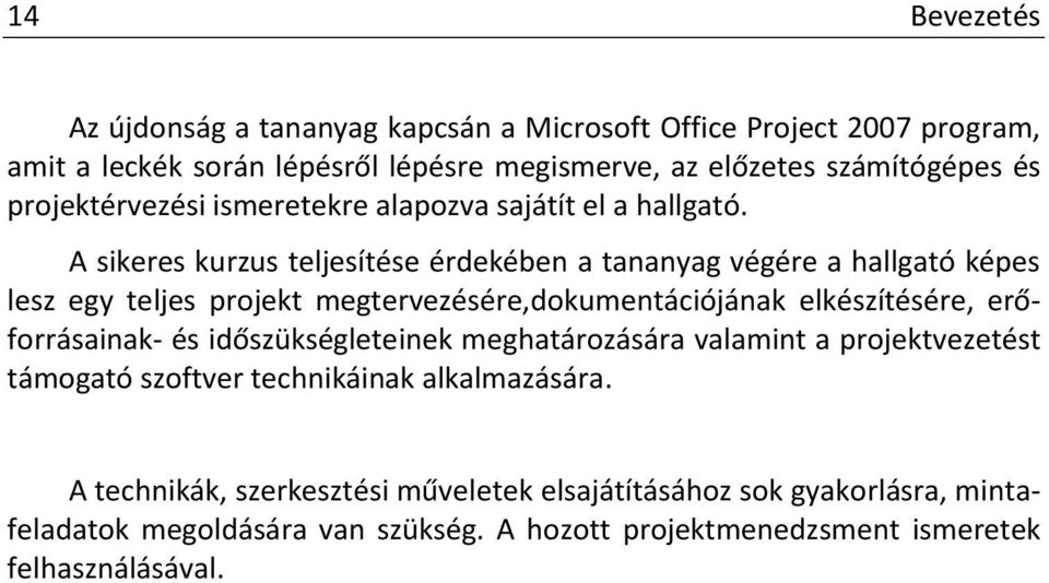 A sikeres kurzus teljesítése érdekében a tananyag végére a hallgató képes lesz egy teljes projekt megtervezésére,dokumentációjának elkészítésére, erőforrásainak- és
