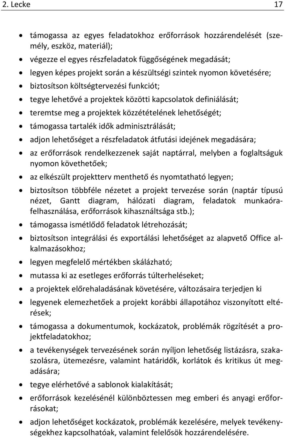 idők adminisztrálását; adjon lehetőséget a részfeladatok átfutási idejének megadására; az erőforrások rendelkezzenek saját naptárral, melyben a foglaltságuk nyomon követhetőek; az elkészült