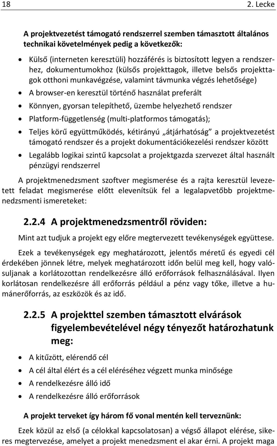 gyorsan telepíthető, üzembe helyezhető rendszer Platform-függetlenség (multi-platformos támogatás); Teljes körű együttműködés, kétirányú átjárhatóság a projektvezetést támogató rendszer és a projekt