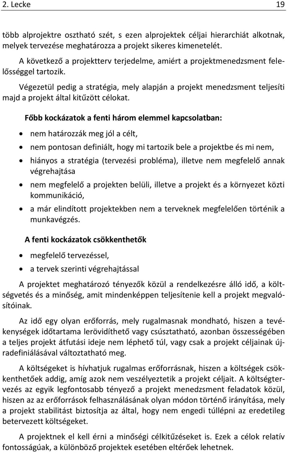 Végezetül pedig a stratégia, mely alapján a projekt menedzsment teljesíti majd a projekt által kitűzött célokat.