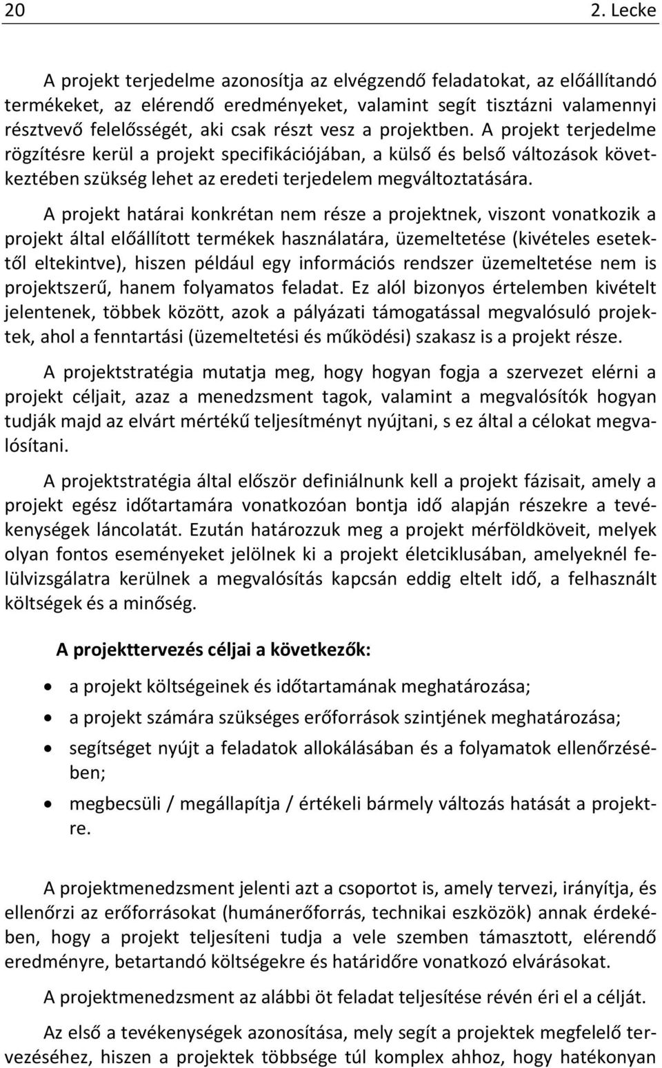 A projekt határai konkrétan nem része a projektnek, viszont vonatkozik a projekt által előállított termékek használatára, üzemeltetése (kivételes esetektől eltekintve), hiszen például egy információs