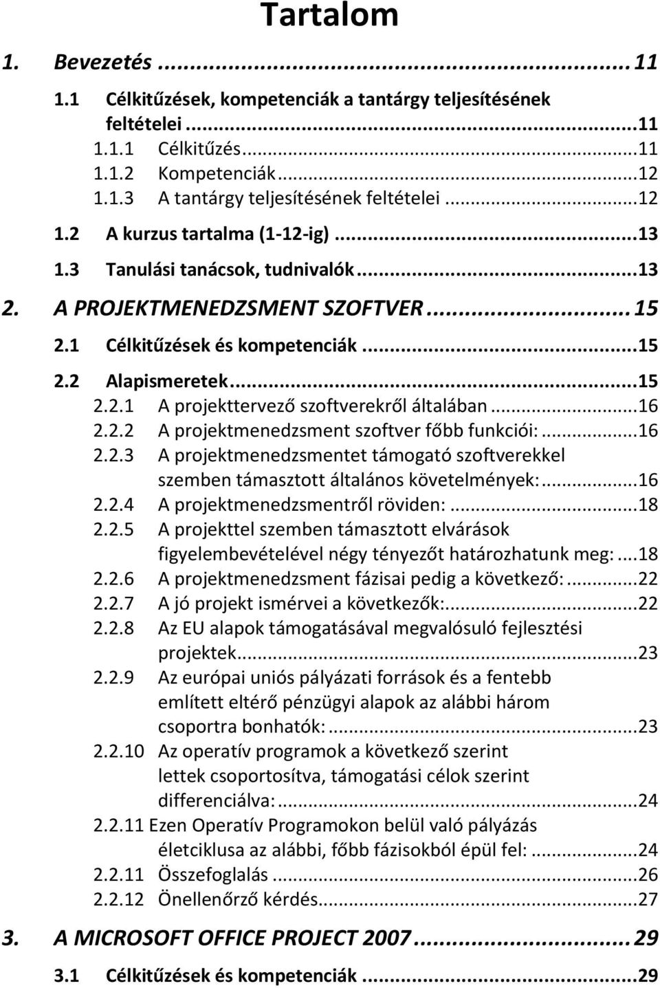 .. 16 2.2.2 A projektmenedzsment szoftver főbb funkciói:... 16 2.2.3 A projektmenedzsmentet támogató szoftverekkel szemben támasztott általános követelmények:... 16 2.2.4 A projektmenedzsmentről röviden:.