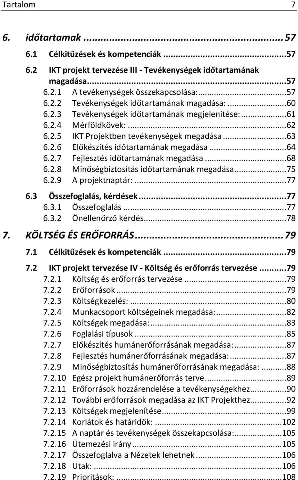 .. 68 6.2.8 Minőségbiztosítás időtartamának megadása... 75 6.2.9 A projektnaptár:... 77 6.3 Összefoglalás, kérdések... 77 6.3.1 Összefoglalás... 77 6.3.2 Önellenőrző kérdés... 78 7.