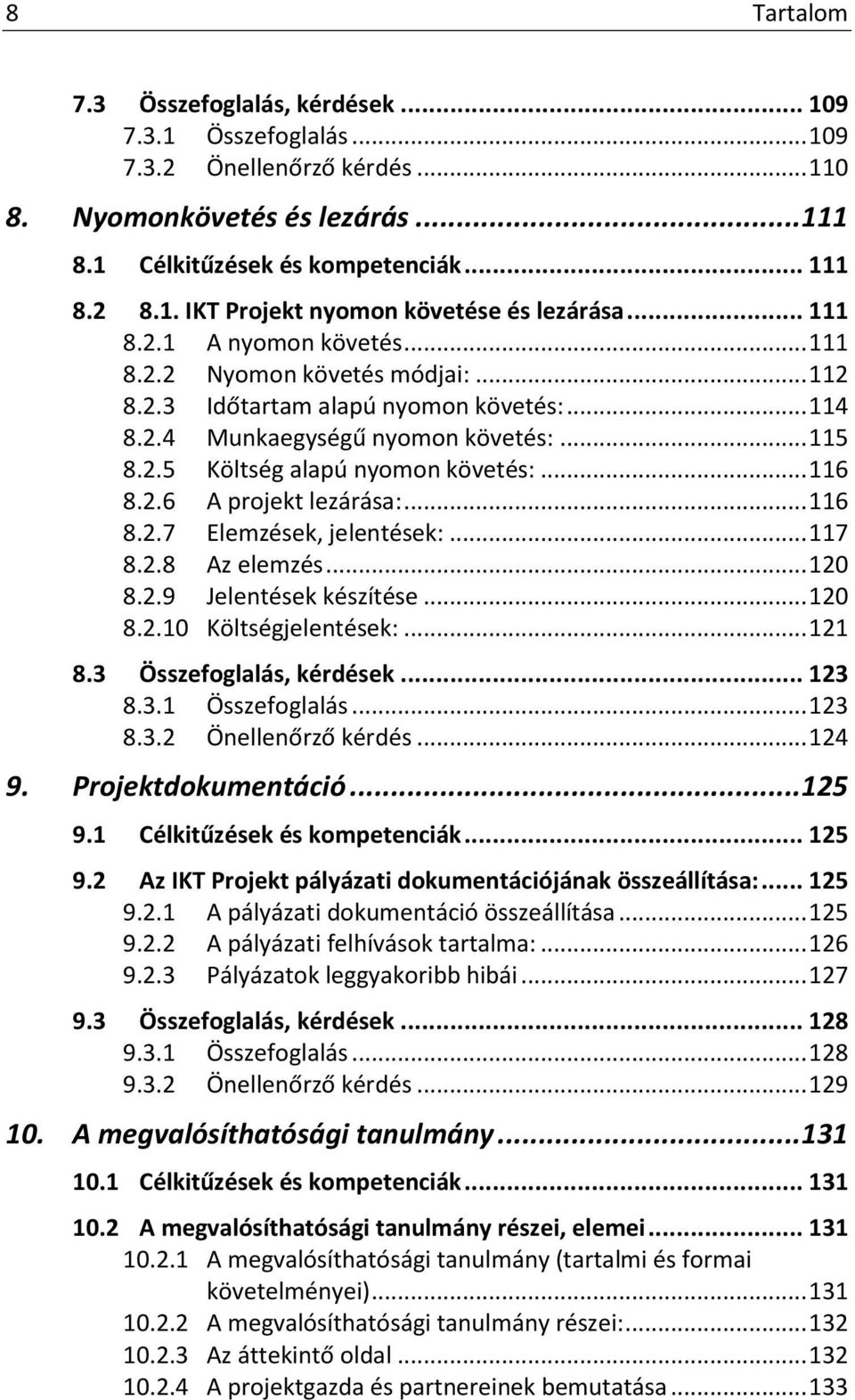 .. 116 8.2.6 A projekt lezárása:... 116 8.2.7 Elemzések, jelentések:... 117 8.2.8 Az elemzés... 120 8.2.9 Jelentések készítése... 120 8.2.10 Költségjelentések:... 121 8.3 Összefoglalás, kérdések.