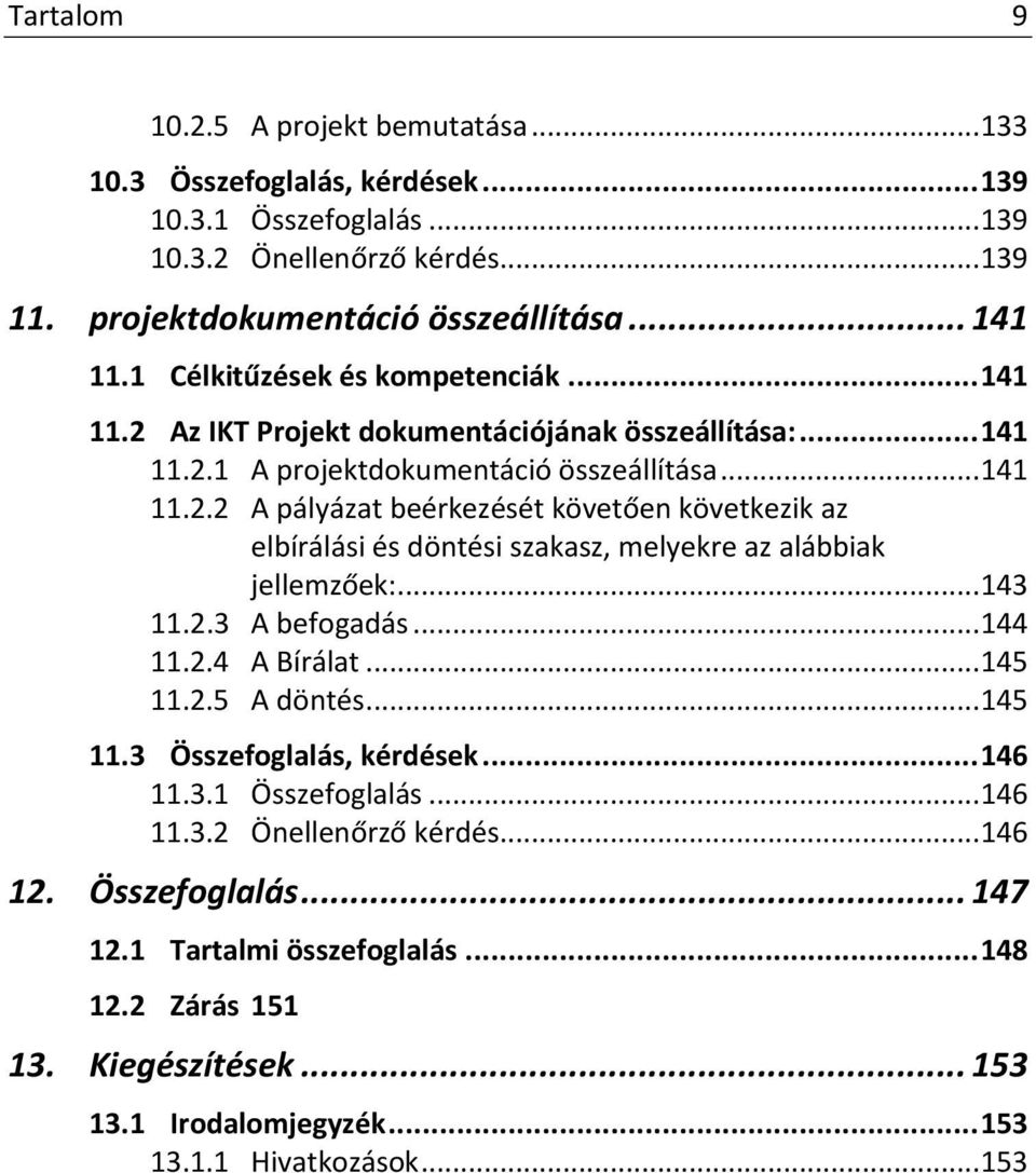 .. 143 11.2.3 A befogadás... 144 11.2.4 A Bírálat... 145 11.2.5 A döntés... 145 11.3 Összefoglalás, kérdések... 146 11.3.1 Összefoglalás... 146 11.3.2 Önellenőrző kérdés... 146 12. Összefoglalás... 147 12.