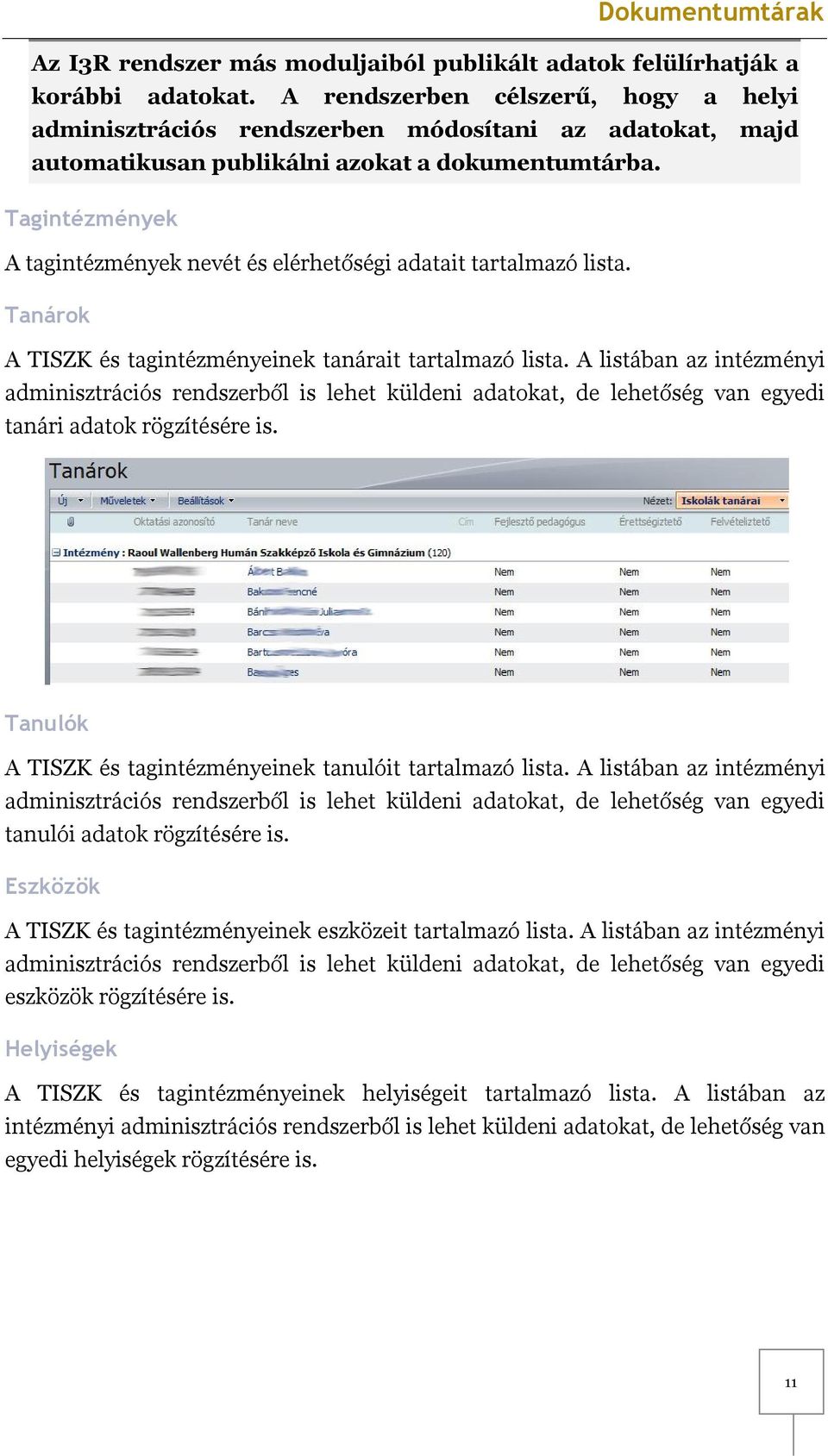 Tagintézmények A tagintézmények nevét és elérhetőségi adatait tartalmazó lista. Tanárok A TISZK és tagintézményeinek tanárait tartalmazó lista.