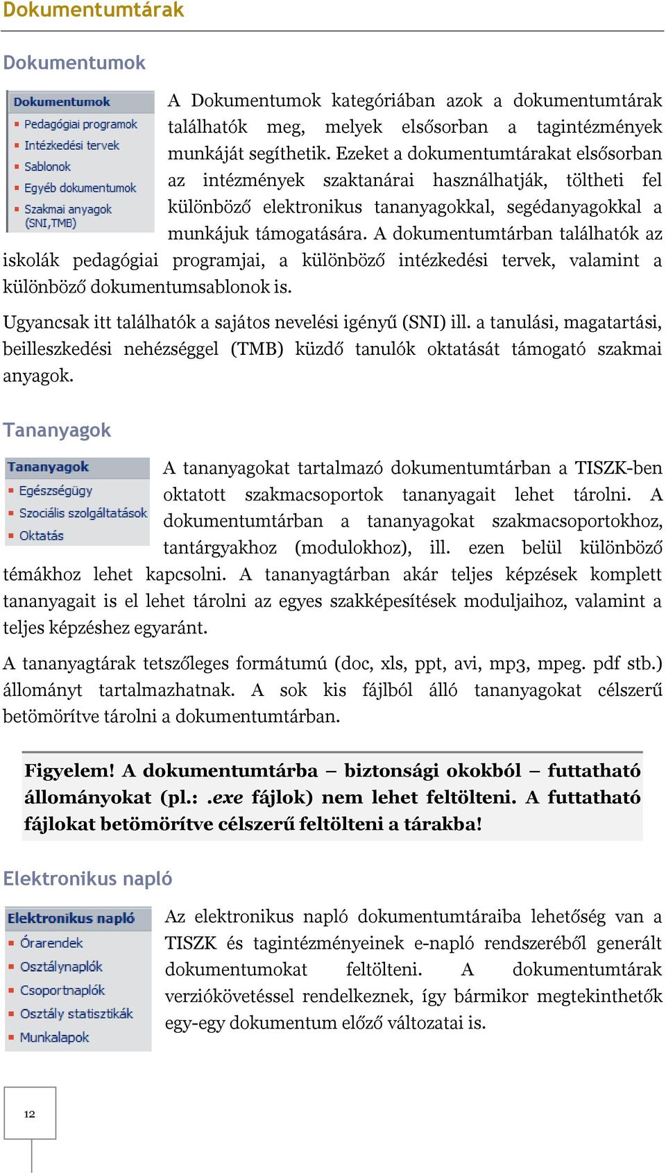 A dokumentumtárban találhatók az iskolák pedagógiai programjai, a különböző intézkedési tervek, valamint a különböző dokumentumsablonok is.