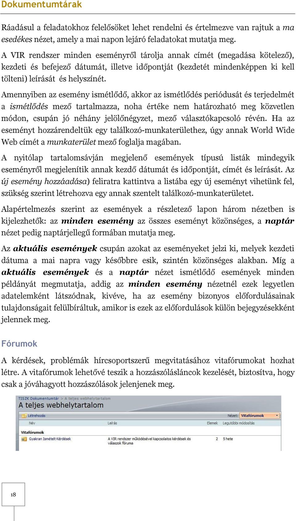 Amennyiben az esemény ismétlődő, akkor az ismétlődés periódusát és terjedelmét a ismétlődés mező tartalmazza, noha értéke nem határozható meg közvetlen módon, csupán jó néhány jelölőnégyzet, mező