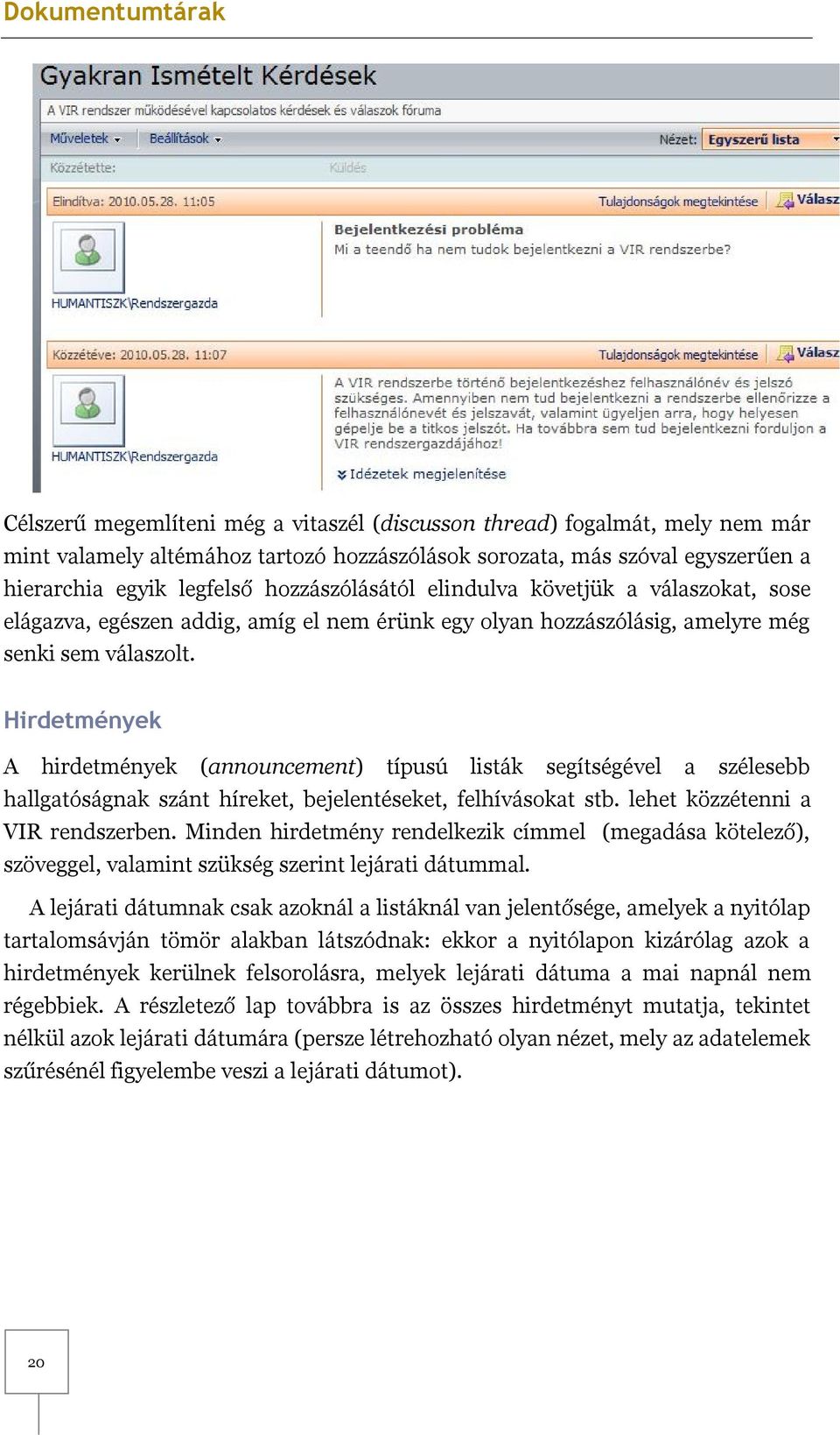Hirdetmények A hirdetmények (announcement) típusú listák segítségével a szélesebb hallgatóságnak szánt híreket, bejelentéseket, felhívásokat stb. lehet közzétenni a VIR rendszerben.