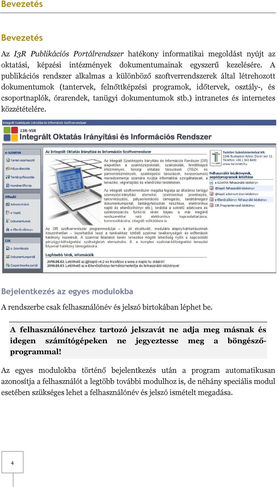 dokumentumok stb.) intranetes és internetes közzétételére. Bejelentkezés az egyes modulokba A rendszerbe csak felhasználónév és jelszó birtokában léphet be.