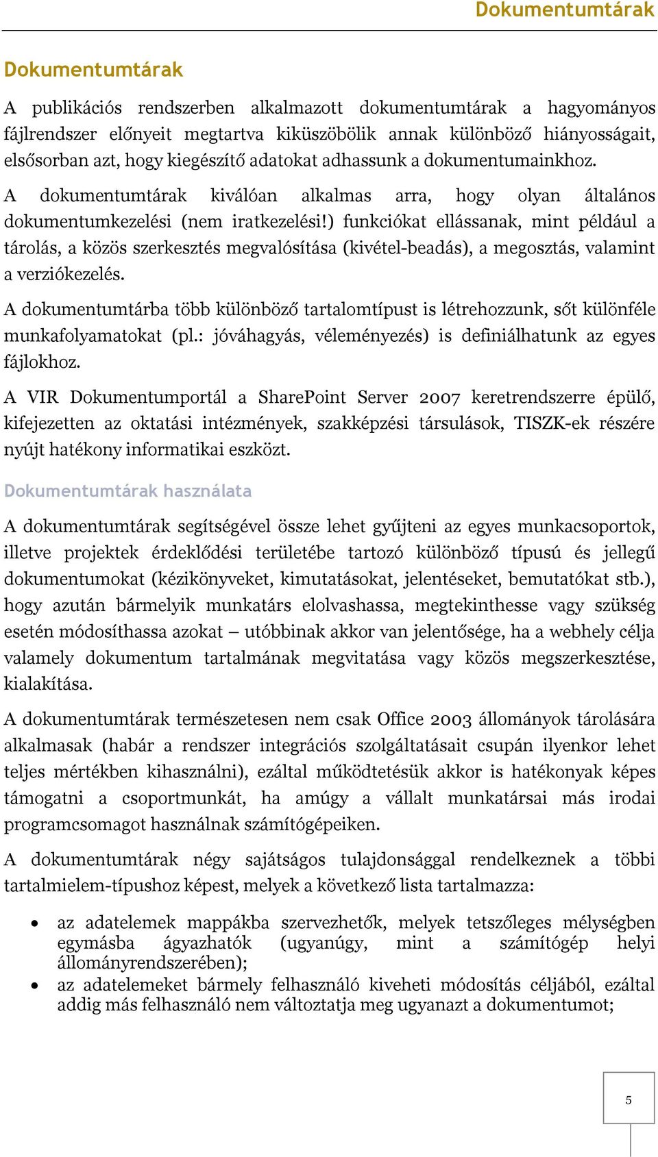 ) funkciókat ellássanak, mint például a tárolás, a közös szerkesztés megvalósítása (kivétel-beadás), a megosztás, valamint a verziókezelés.