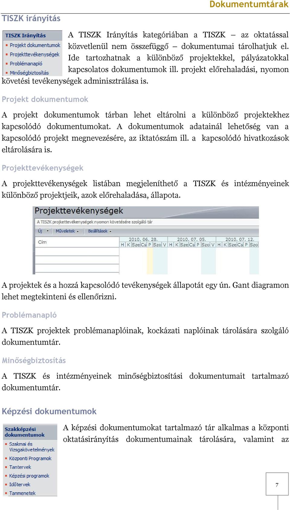 Projekt dokumentumok A projekt dokumentumok tárban lehet eltárolni a különböző projektekhez kapcsolódó dokumentumokat.
