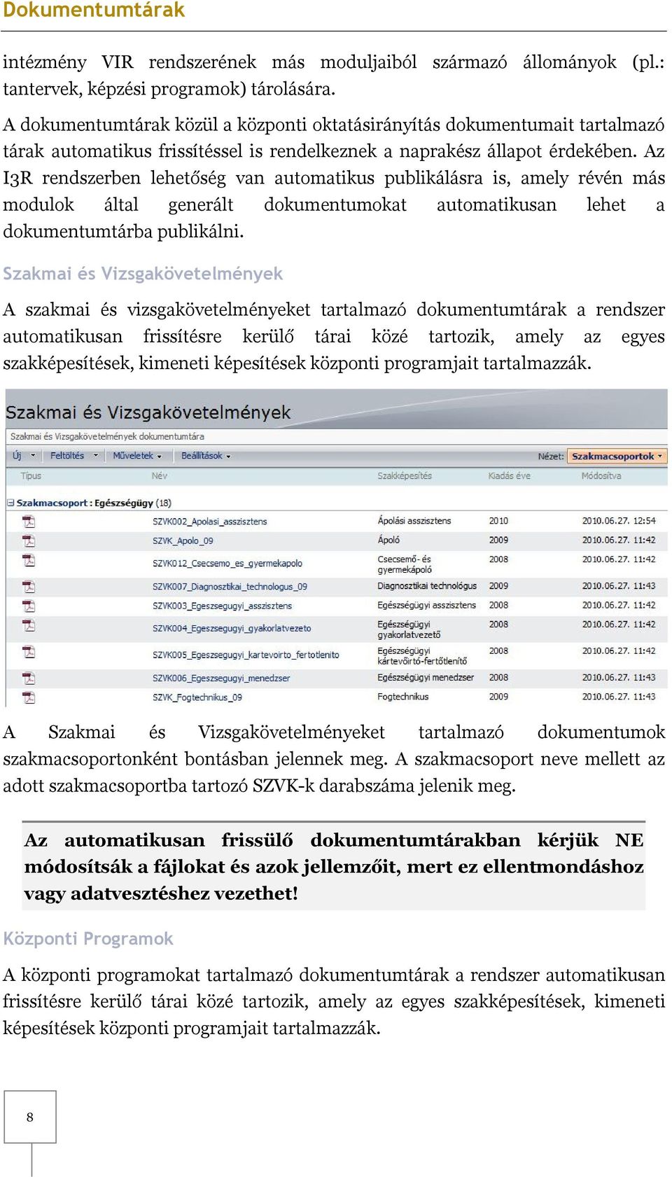 Az I3R rendszerben lehetőség van automatikus publikálásra is, amely révén más modulok által generált dokumentumokat automatikusan lehet a dokumentumtárba publikálni.