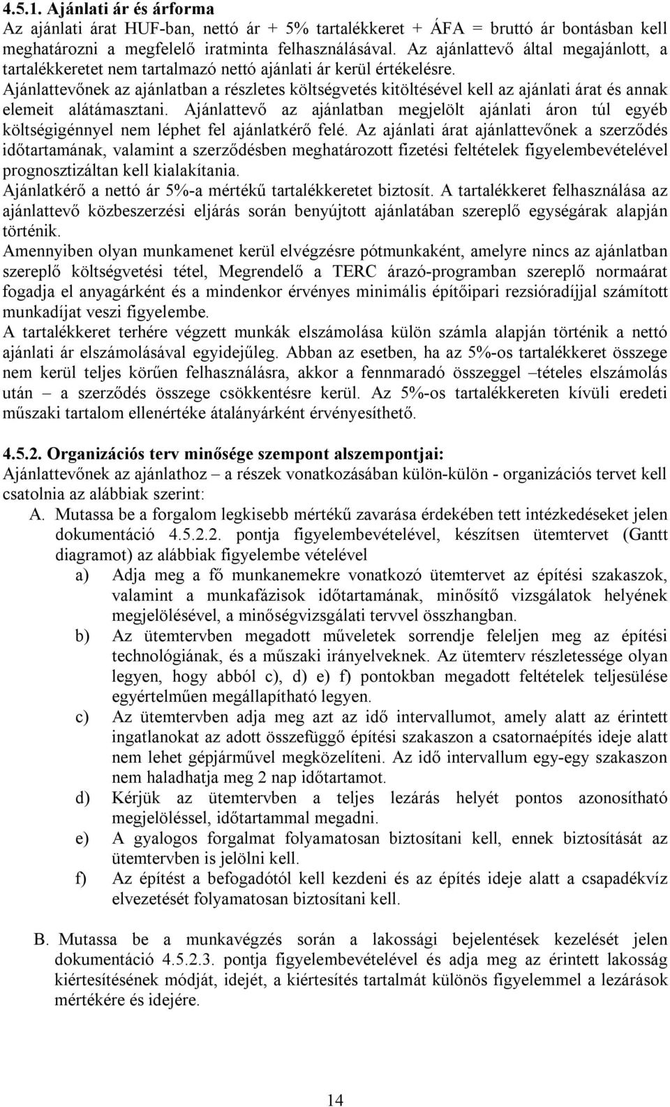 Ajánlattevőnek az ajánlatban a részletes költségvetés kitöltésével kell az ajánlati árat és annak elemeit alátámasztani.