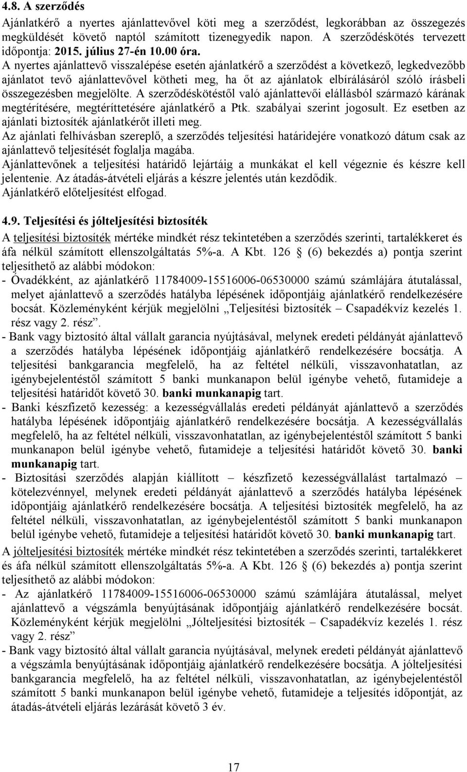 A nyertes ajánlattevő visszalépése esetén ajánlatkérő a szerződést a következő, legkedvezőbb ajánlatot tevő ajánlattevővel kötheti meg, ha őt az ajánlatok elbírálásáról szóló írásbeli összegezésben