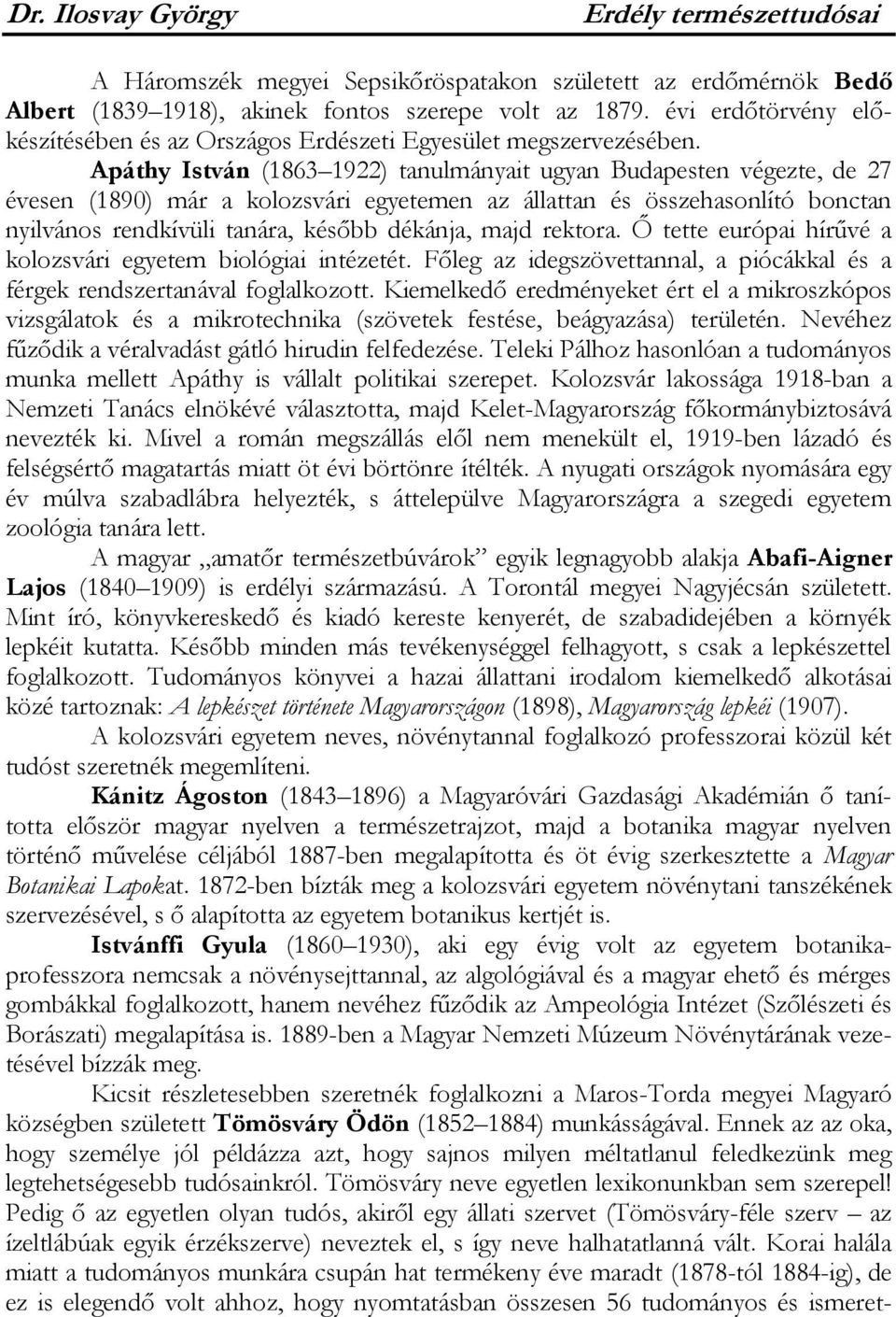 Apáthy István (1863 1922) tanulmányait ugyan Budapesten végezte, de 27 évesen (1890) már a kolozsvári egyetemen az állattan és összehasonlító bonctan nyilvános rendkívüli tanára, később dékánja, majd