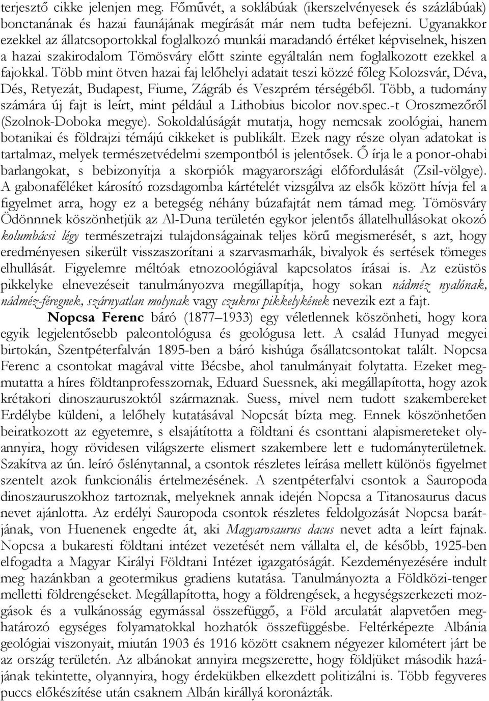 Több mint ötven hazai faj lelőhelyi adatait teszi közzé főleg Kolozsvár, Déva, Dés, Retyezát, Budapest, Fiume, Zágráb és Veszprém térségéből.