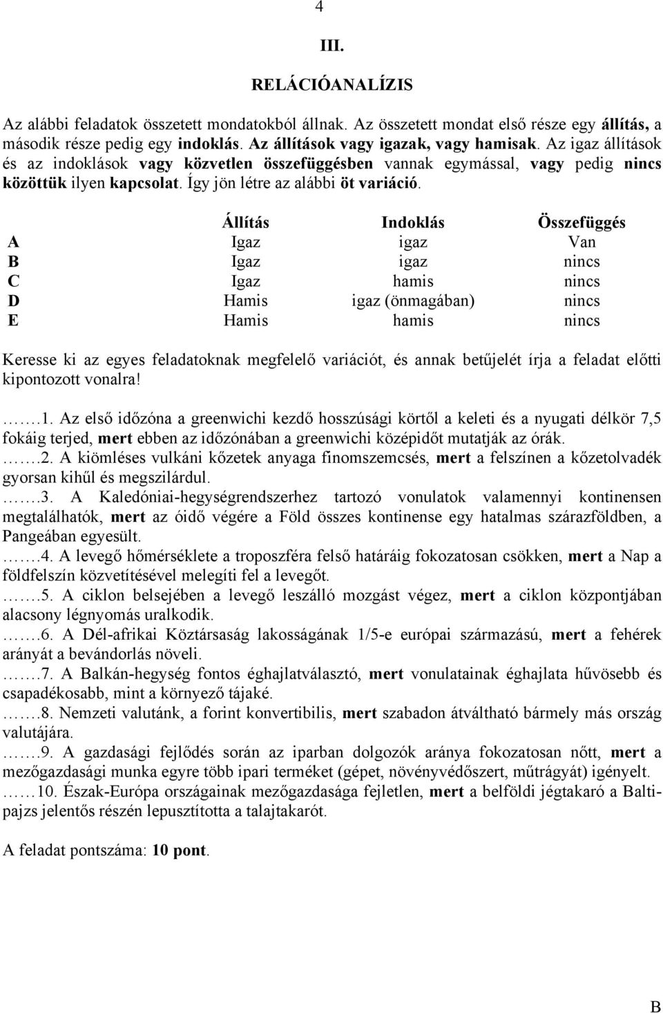 Állítás Indoklás Összefüggés A Igaz igaz Van Igaz igaz nincs C Igaz hamis nincs D Hamis igaz (önmagában) nincs E Hamis hamis nincs Keresse ki az egyes feladatoknak megfelelő variációt, és annak