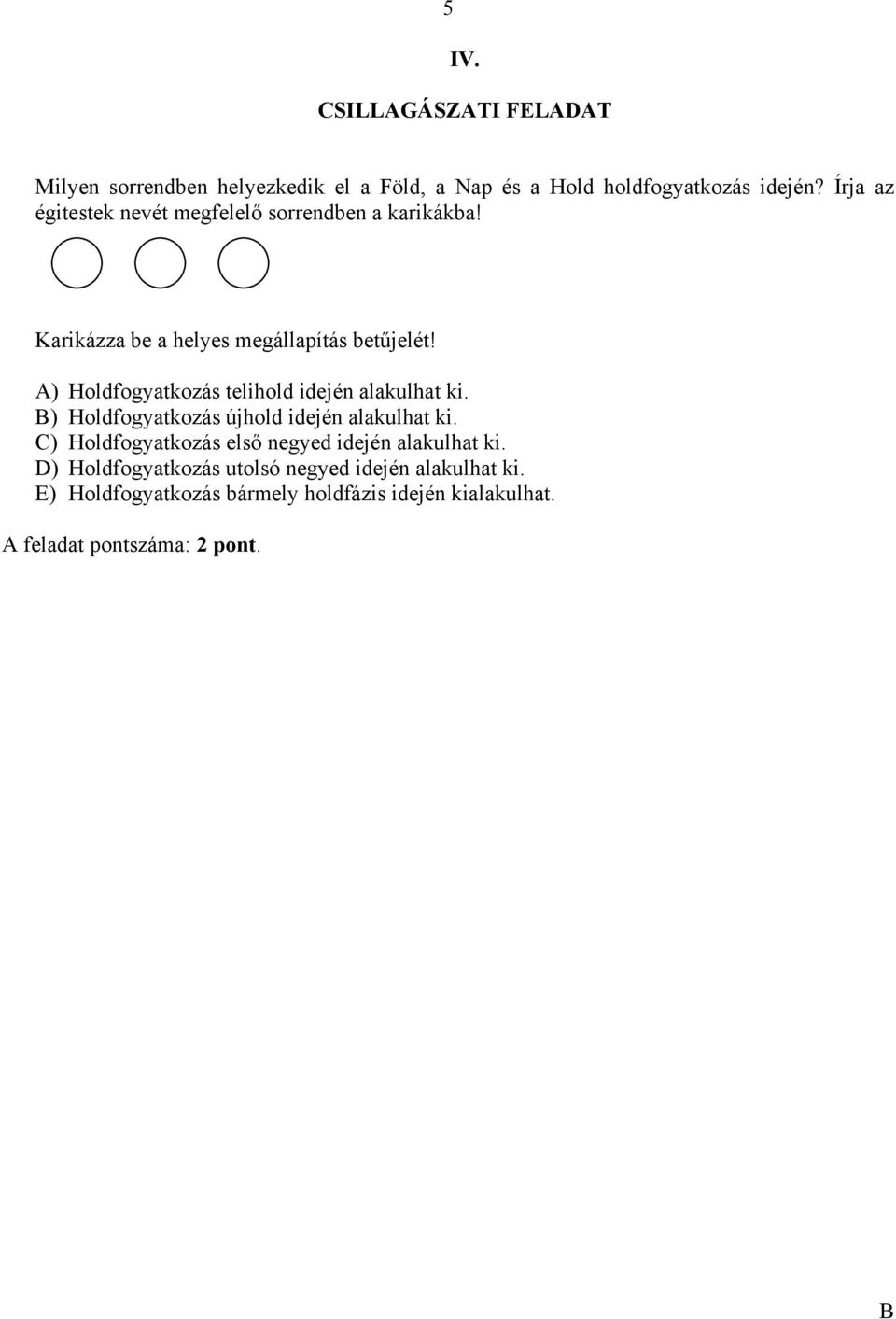 A) Holdfogyatkozás telihold idején alakulhat ki. ) Holdfogyatkozás újhold idején alakulhat ki.