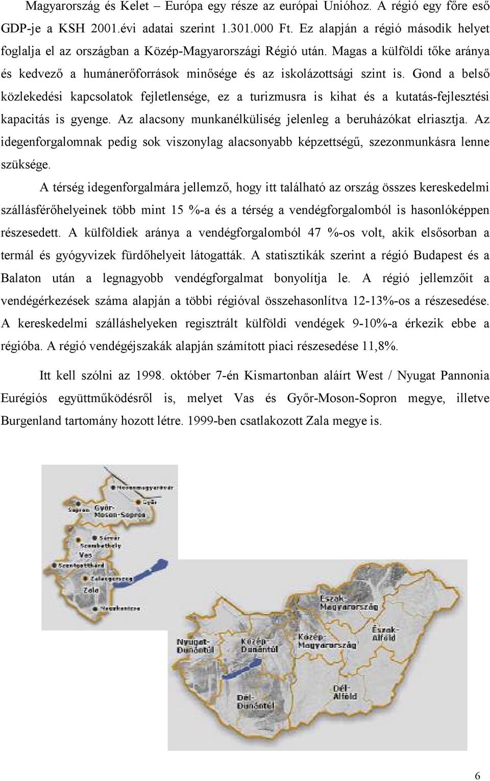 Gond a bels közlekedési kapcsolatok fejletlensége, ez a turizmusra is kihat és a kutatás-fejlesztési kapacitás is gyenge. Az alacsony munkanélküliség jelenleg a beruházókat elriasztja.