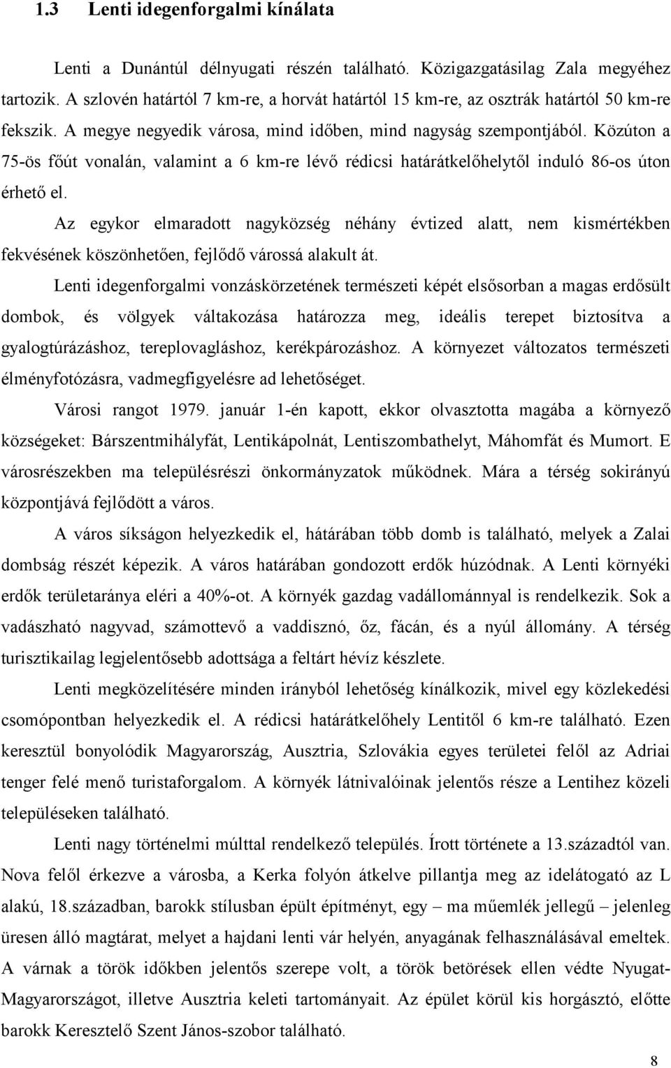 Közúton a 75-ös fút vonalán, valamint a 6 km-re lév rédicsi határátkelhelytl induló 86-os úton érhet el.