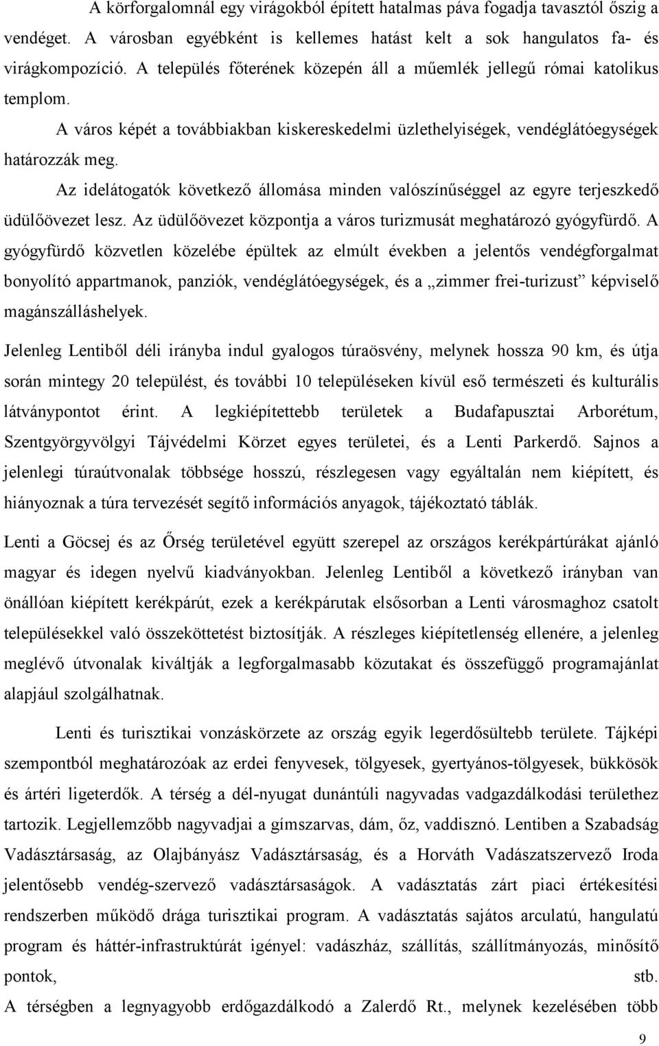 Az idelátogatók következ állomása minden valószín!séggel az egyre terjeszked üdülövezet lesz. Az üdülövezet központja a város turizmusát meghatározó gyógyfürd.