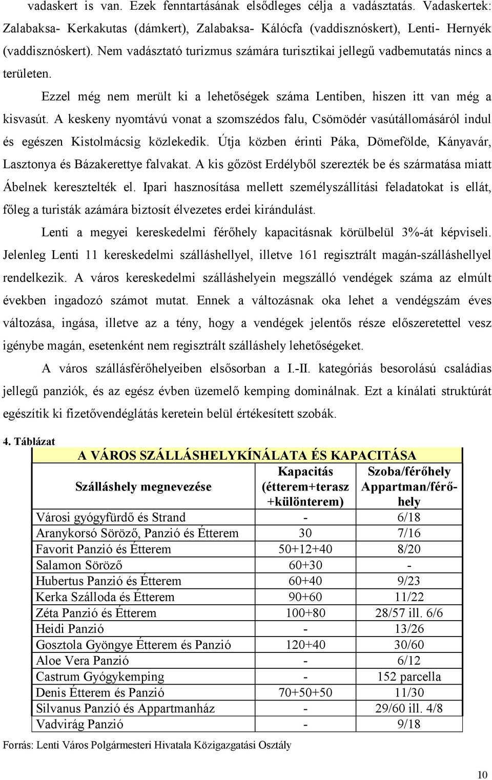 A keskeny nyomtávú vonat a szomszédos falu, Csömödér vasútállomásáról indul és egészen Kistolmácsig közlekedik. Útja közben érinti Páka, Dömefölde, Kányavár, Lasztonya és Bázakerettye falvakat.