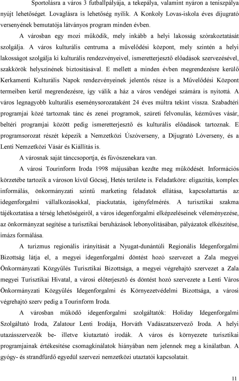 A város kulturális centruma a m!veldési központ, mely szintén a helyi lakosságot szolgálja ki kulturális rendezvényeivel, ismeretterjeszt eladások szervezésével, szakkörök helyszínének biztosításával.