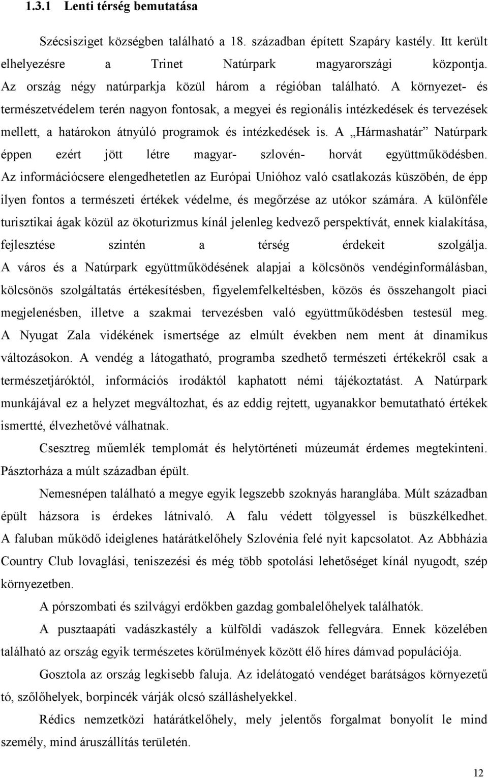 A környezet- és természetvédelem terén nagyon fontosak, a megyei és regionális intézkedések és tervezések mellett, a határokon átnyúló programok és intézkedések is.