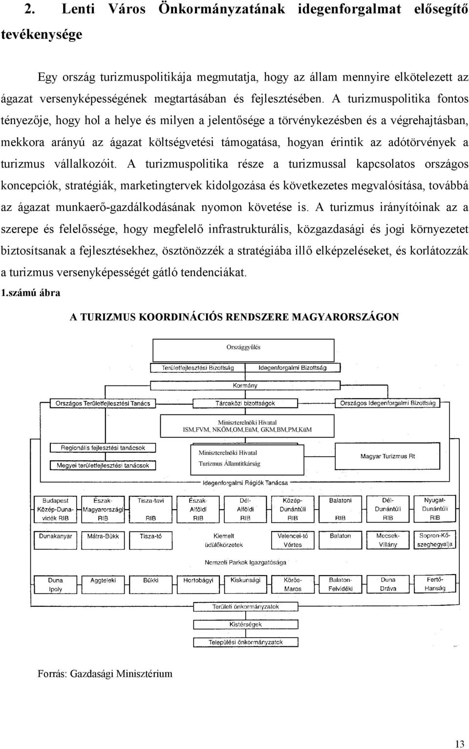 A turizmuspolitika fontos tényezje, hogy hol a helye és milyen a jelentsége a törvénykezésben és a végrehajtásban, mekkora arányú az ágazat költségvetési támogatása, hogyan érintik az adótörvények a