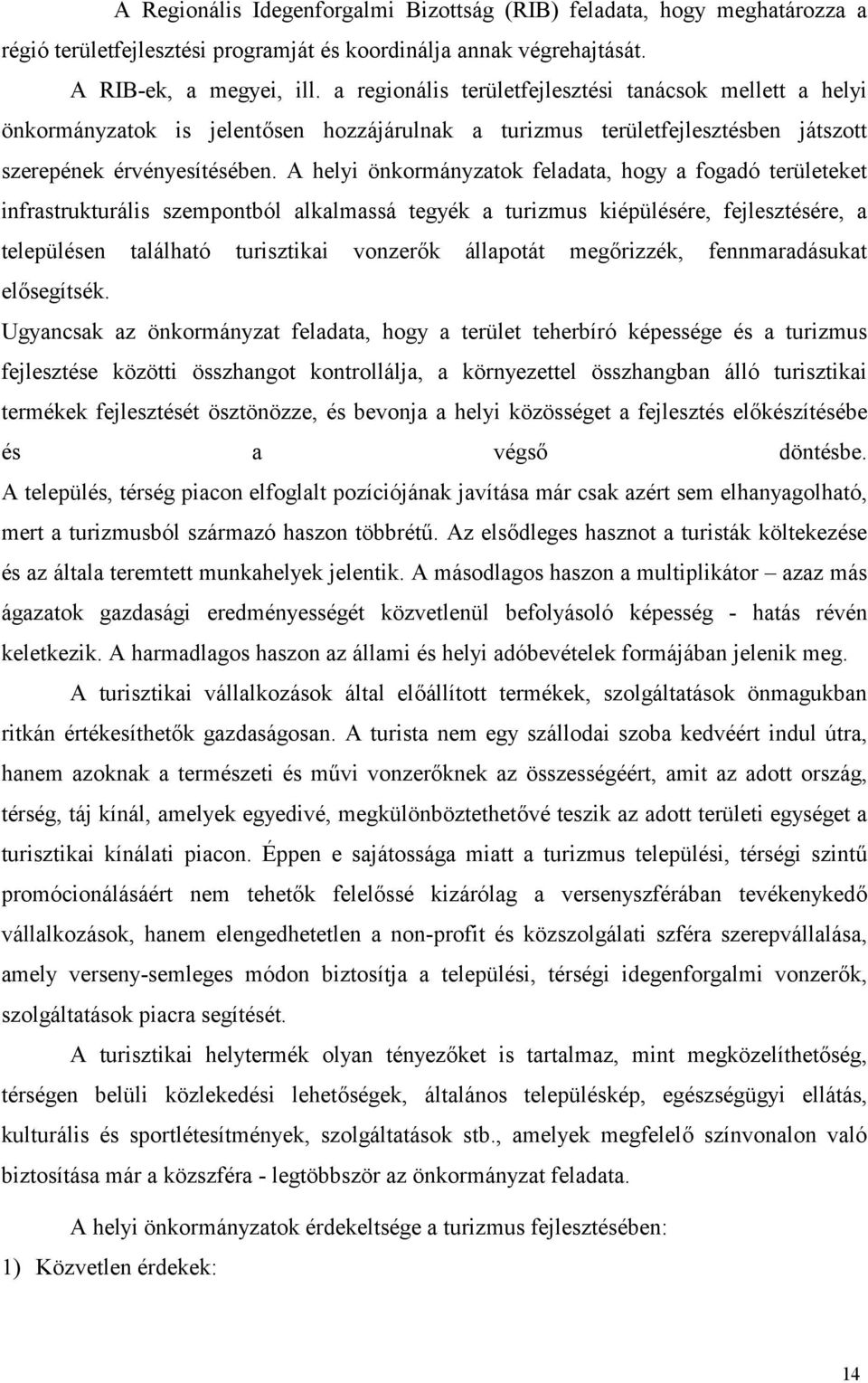 A helyi önkormányzatok feladata, hogy a fogadó területeket infrastrukturális szempontból alkalmassá tegyék a turizmus kiépülésére, fejlesztésére, a településen található turisztikai vonzerk állapotát