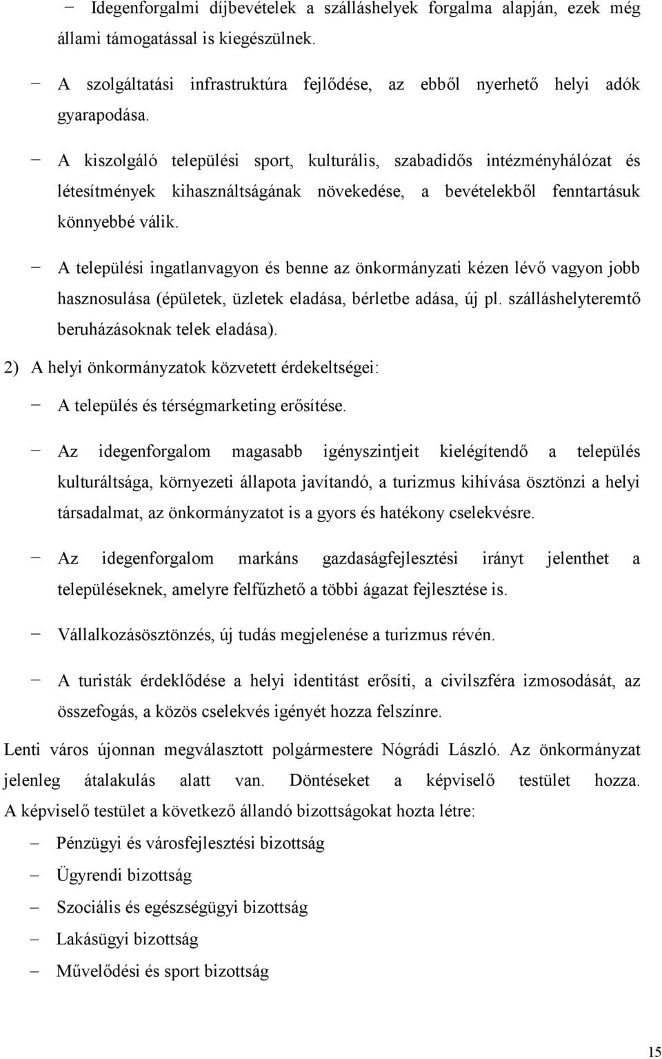 X A települési ingatlanvagyon és benne az önkormányzati kézen lév vagyon jobb hasznosulása (épületek, üzletek eladása, bérletbe adása, új pl. szálláshelyteremt beruházásoknak telek eladása).