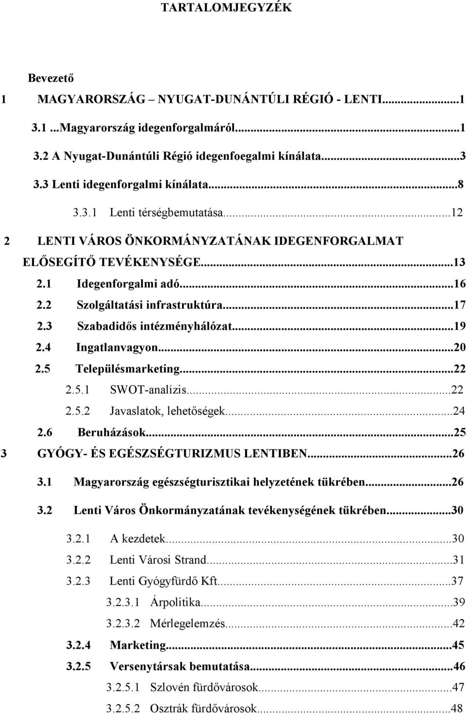 2 Szolgáltatási infrastruktúra...17 2.3 Szabadids intézményhálózat...19 2.4 Ingatlanvagyon...20 2.5 Településmarketing...22 2.5.1 SWOT-analízis...22 2.5.2 Javaslatok, lehet#ségek...24 2.6 Beruházások.