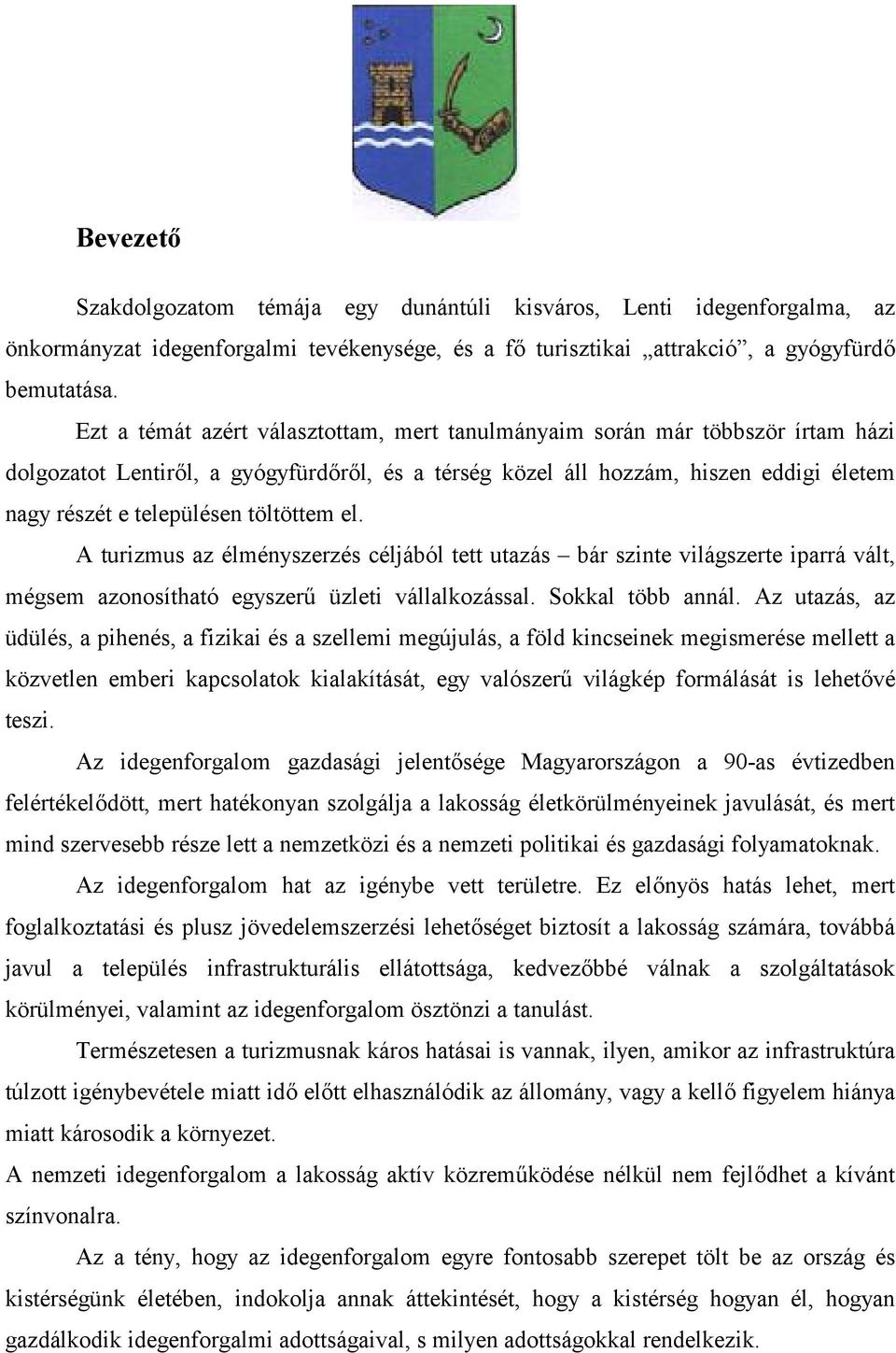 töltöttem el. A turizmus az élményszerzés céljából tett utazás bár szinte világszerte iparrá vált, mégsem azonosítható egyszer* üzleti vállalkozással. Sokkal több annál.