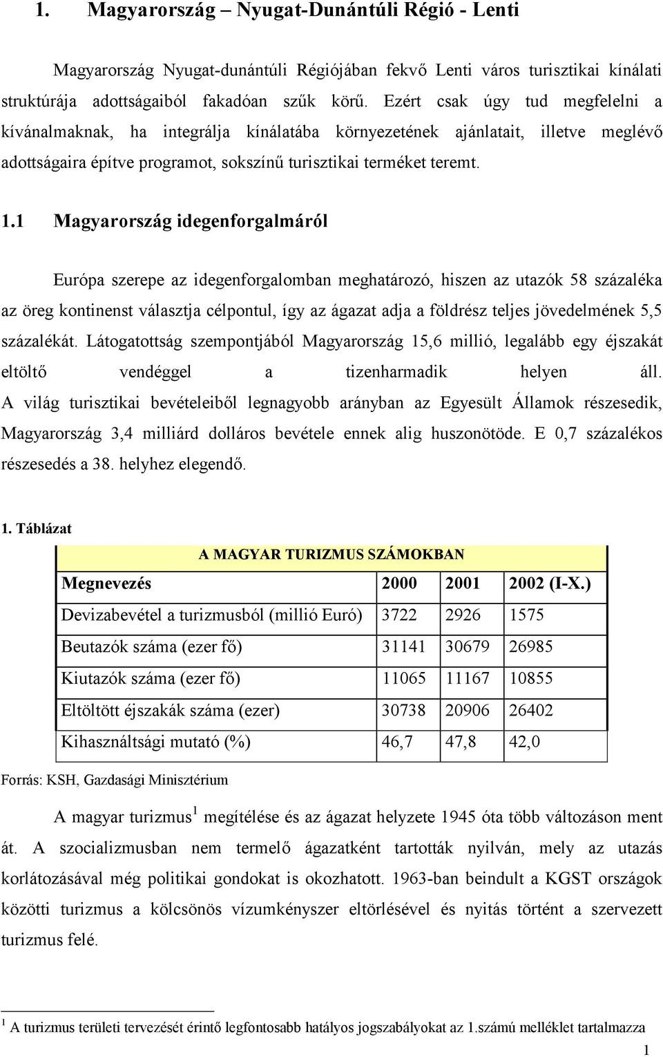 1 Magyarország idegenforgalmáról Európa szerepe az idegenforgalomban meghatározó, hiszen az utazók 58 százaléka az öreg kontinenst választja célpontul, így az ágazat adja a földrész teljes