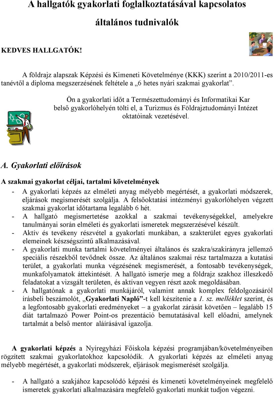 Ön a gyakorlati időt a Természettudományi és Informatikai Kar belső gyakorlóhelyén tölti el, a Turizmus és Földrajztudományi Intézet oktatóinak vezetésével. A.