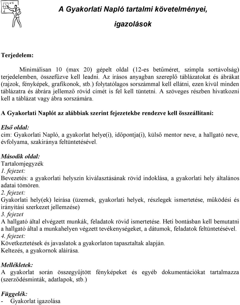 ) folytatólagos sorszámmal kell ellátni, ezen kívül minden táblázatra és ábrára jellemző rövid címét is fel kell tüntetni. A szöveges részben hivatkozni kell a táblázat vagy ábra sorszámára.