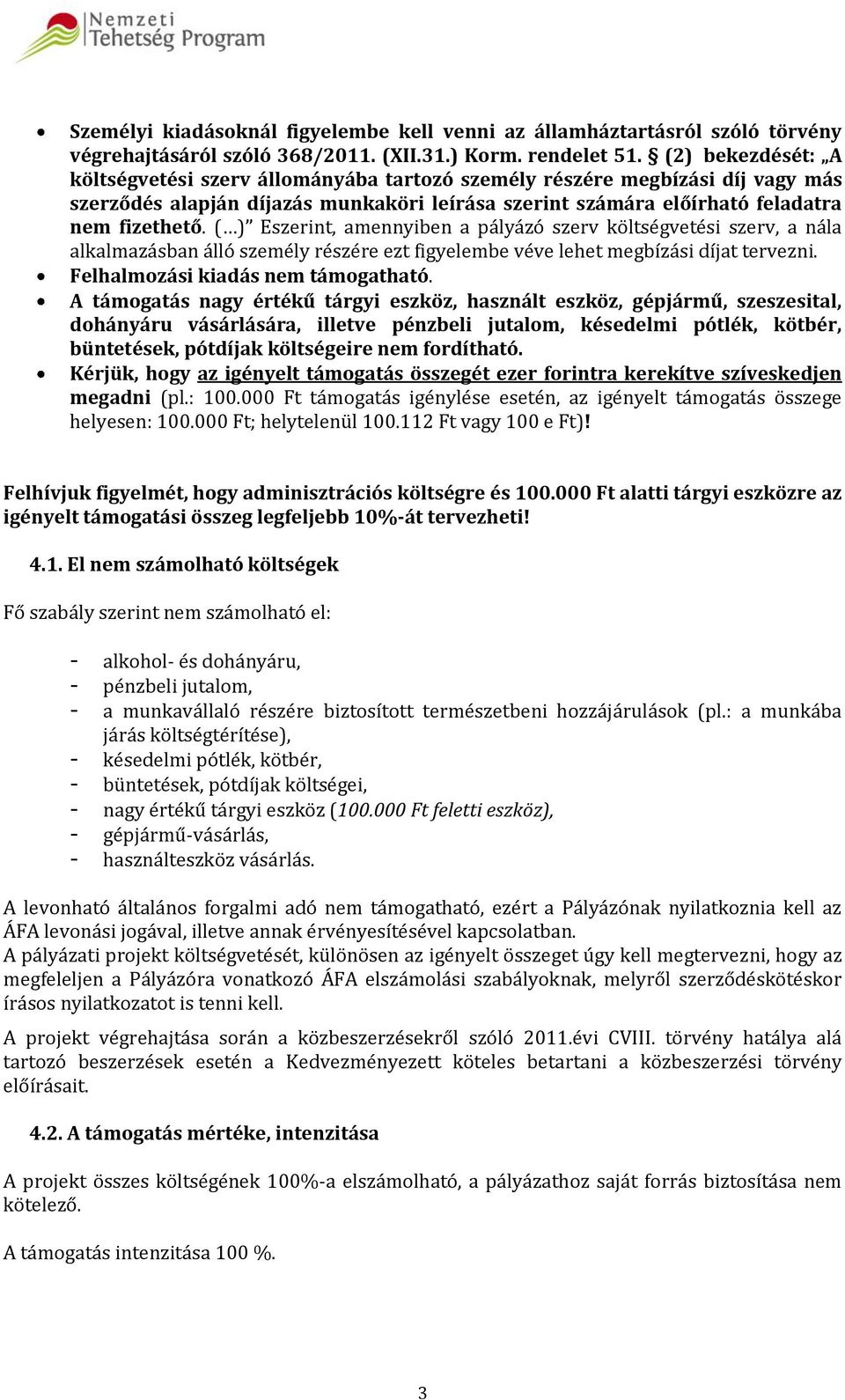 ( ) Eszerint, amennyiben a pályázó szerv költségvetési szerv, a nála alkalmazásban álló személy részére ezt figyelembe véve lehet megbízási díjat tervezni. Felhalmozási kiadás nem támogatható.