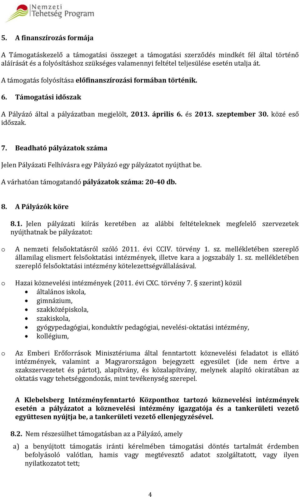 Beadható pályázatok száma Jelen Pályázati Felhívásra egy Pályázó egy pályázatot nyújthat be. A várhatóan támogatandó pályázatok száma: 20-40 db. 8. A Pályázók köre 8.1.