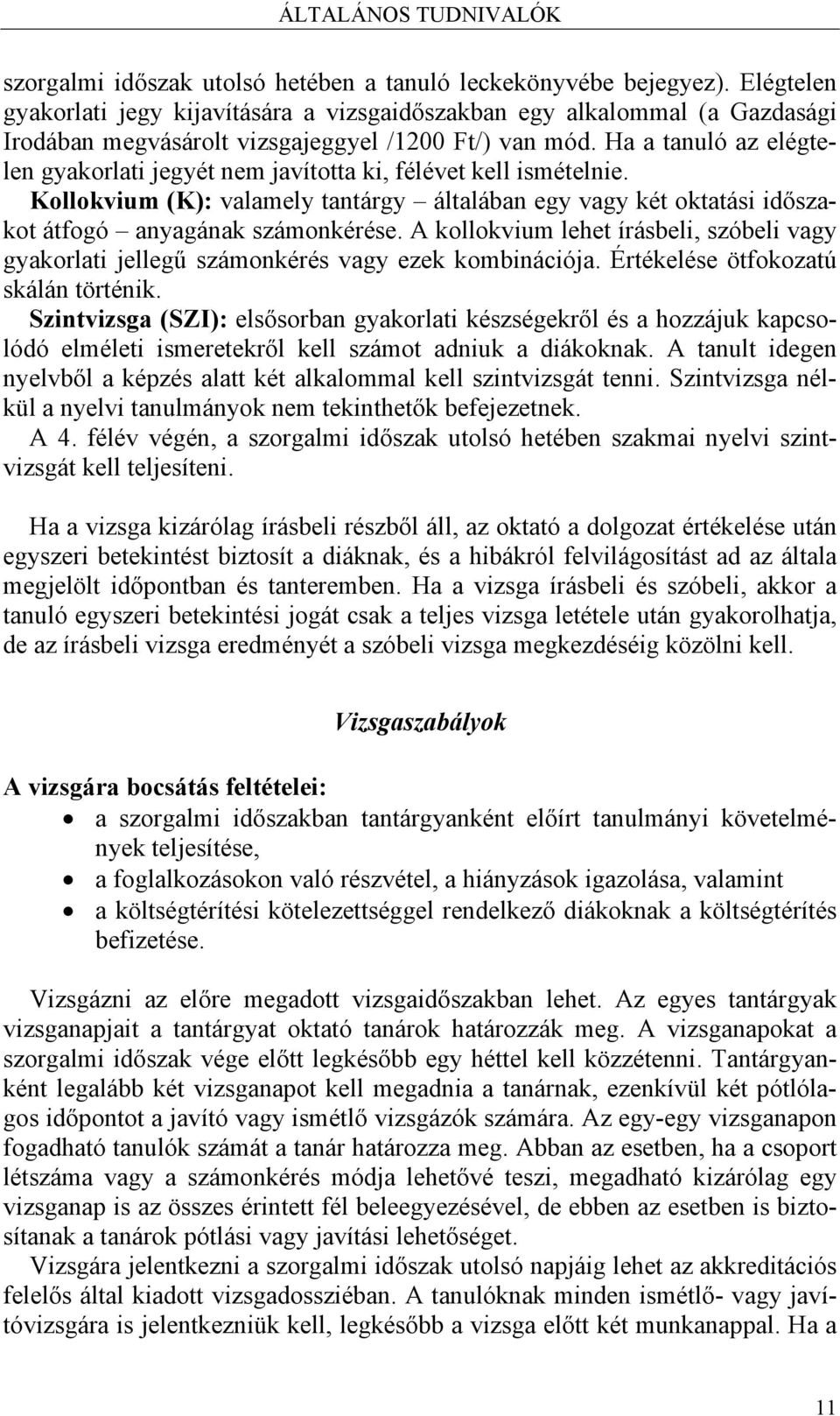 Ha a tanuló az elégtelen gyakorlati jegyét nem javította ki, félévet kell ismételnie. Kollokvium (K): valamely tantárgy általában egy vagy két oktatási időszakot átfogó anyagának számonkérése.