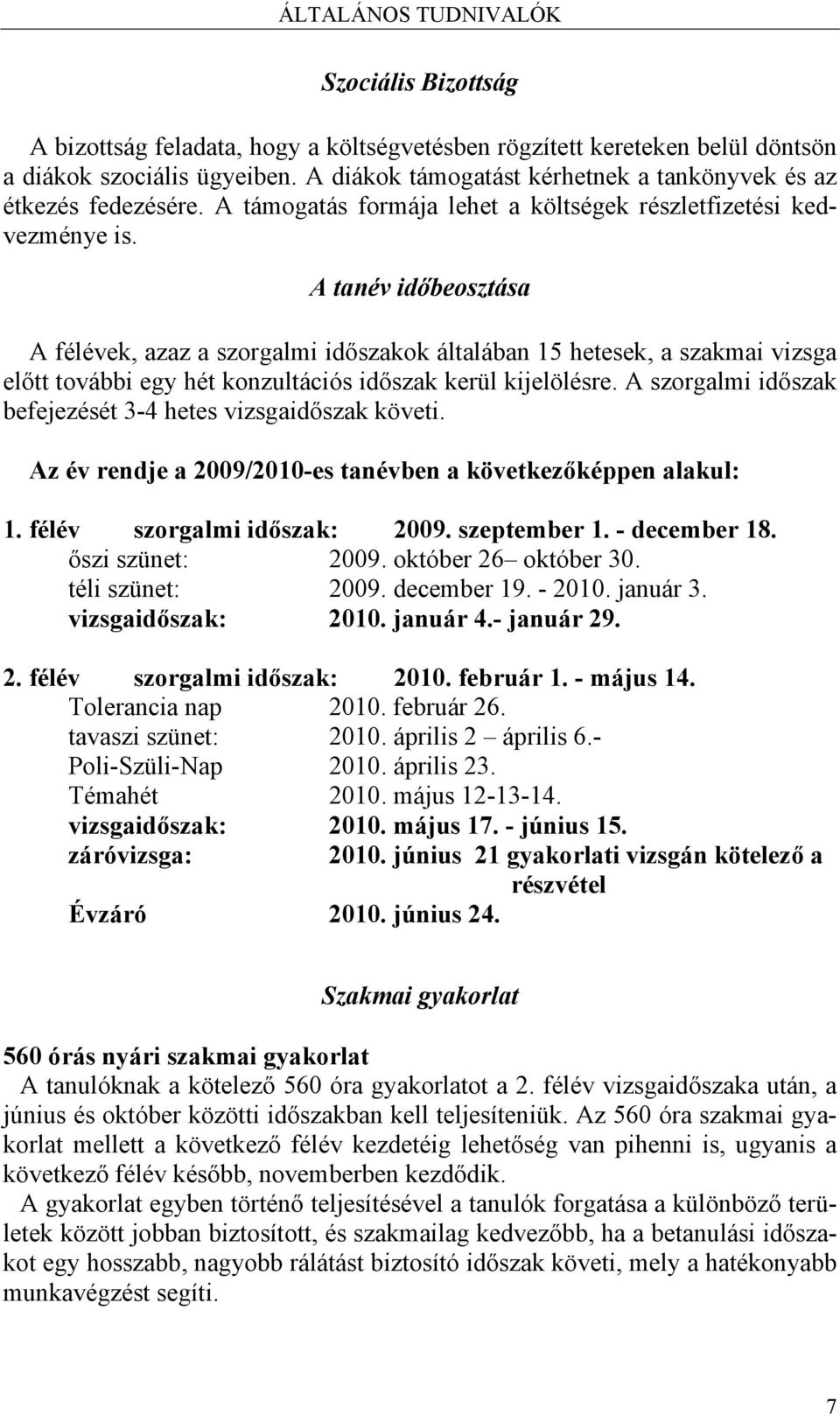 A tanév időbeosztása A félévek, azaz a szorgalmi időszakok általában 15 hetesek, a szakmai vizsga előtt további egy hét konzultációs időszak kerül kijelölésre.