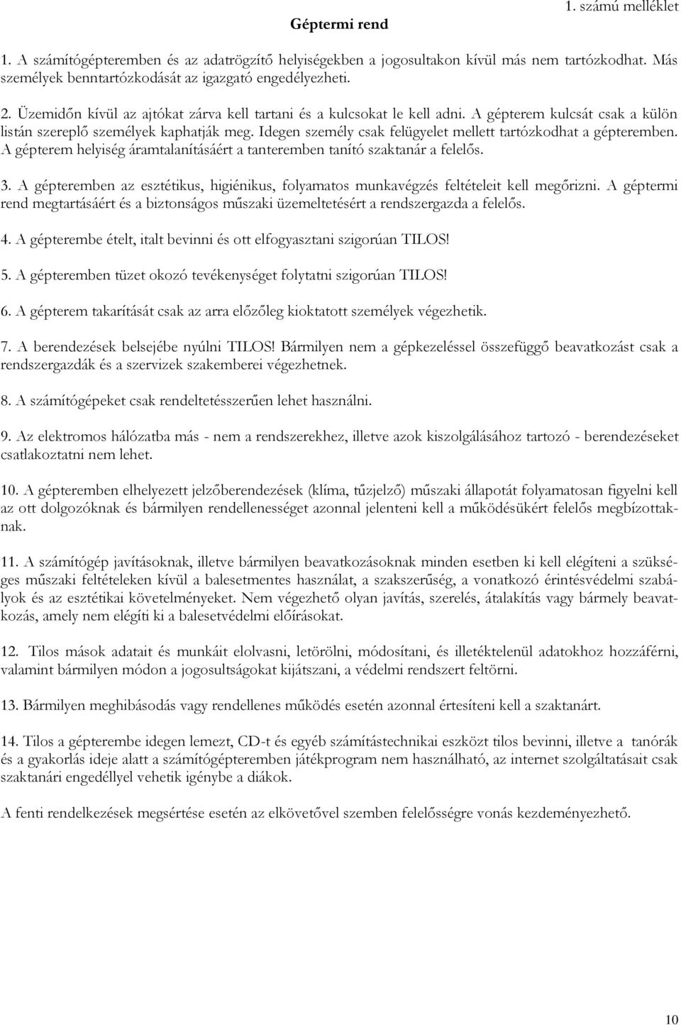 Idegen személy csak felügyelet mellett tartózkdhat a gépteremben. A gépterem helyiség áramtalanításáért a tanteremben tanító szaktanár a felelős. 3.