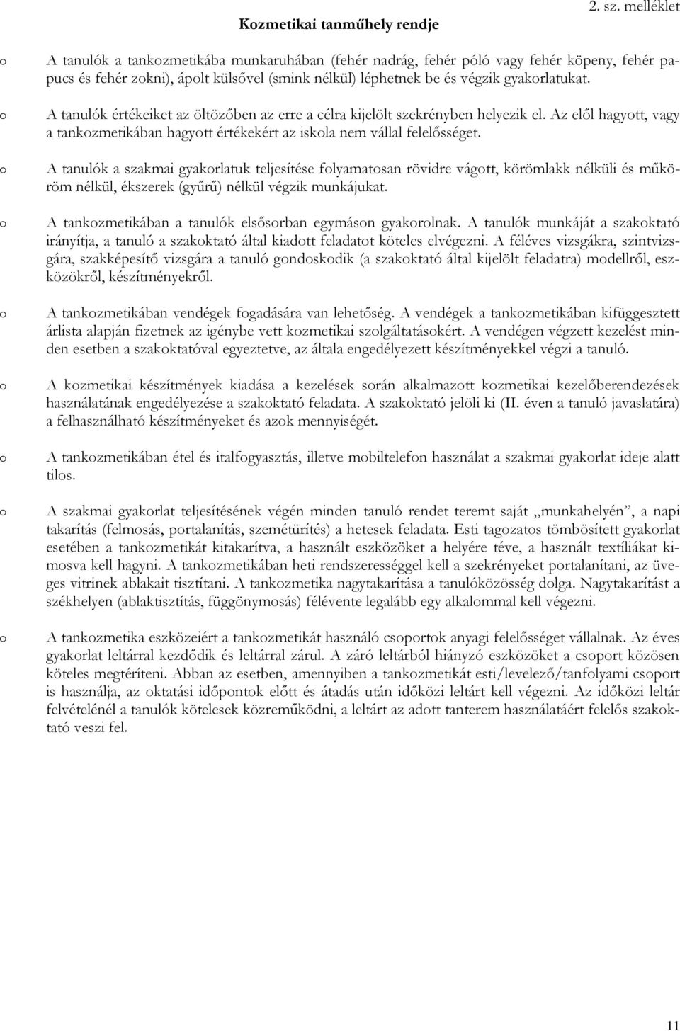 A tanulók értékeiket az öltözőben az erre a célra kijelölt szekrényben helyezik el. Az elől hagytt, vagy a tankzmetikában hagytt értékekért az iskla nem vállal felelősséget.