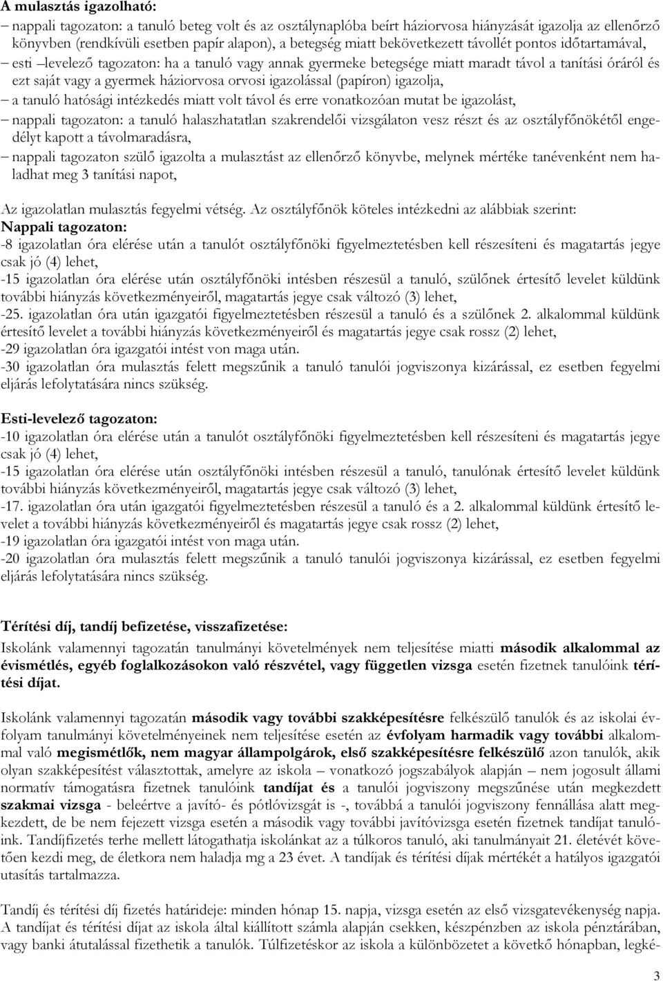 a tanuló hatósági intézkedés miatt vlt távl és erre vnatkzóan mutat be igazlást, nappali tagzatn: a tanuló halaszhatatlan szakrendelői vizsgálatn vesz részt és az sztályfőnökétől engedélyt kaptt a