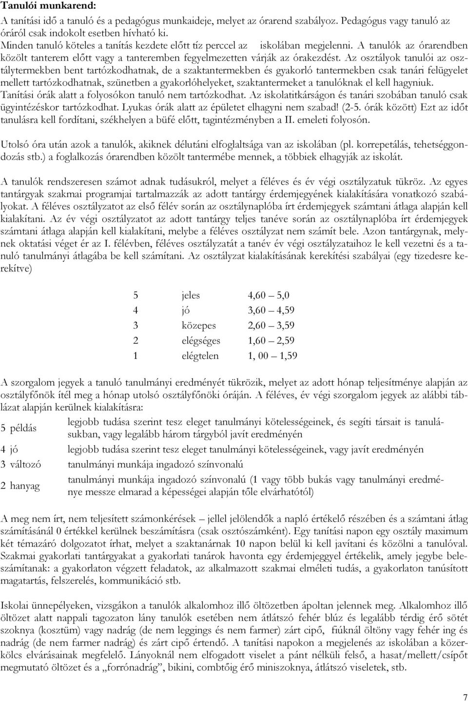 Az sztályk tanulói az sztálytermekben bent tartózkdhatnak, de a szaktantermekben és gyakrló tantermekben csak tanári felügyelet mellett tartózkdhatnak, szünetben a gyakrlóhelyeket, szaktantermeket a