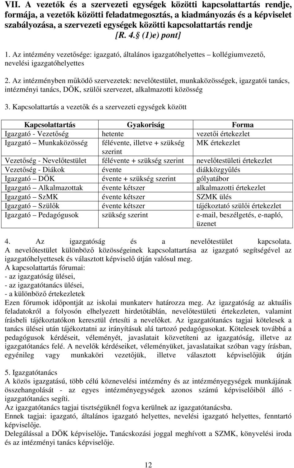 Az intézményben működő szervezetek: nevelőtestület, munkaközösségek, igazgatói tanács, intézményi tanács, DÖK, szülői szervezet, alkalmazotti közösség 3.