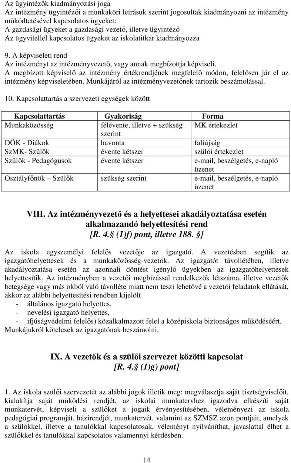 A megbízott képviselő az intézmény értékrendjének megfelelő módon, felelősen jár el az intézmény képviseletében. Munkájáról az intézményvezetőnek tartozik beszámolással. 10.